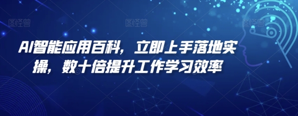 AI智能应用百科，&#8203;立即上手落地实操，数十倍提升工作学习效率