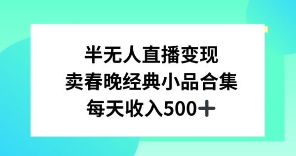 半无人直播变现，卖经典春晚小品合集，每天日入500+【揭秘】