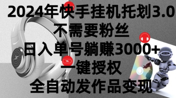 2024年挂机托管计划3.0.不需要粉丝，日入单号躺赚3000+，一键授权自动发作品变现