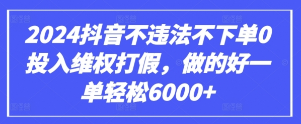 2024抖音不违法不下单0投入**打假，做的好一单轻松6000+【仅揭秘】