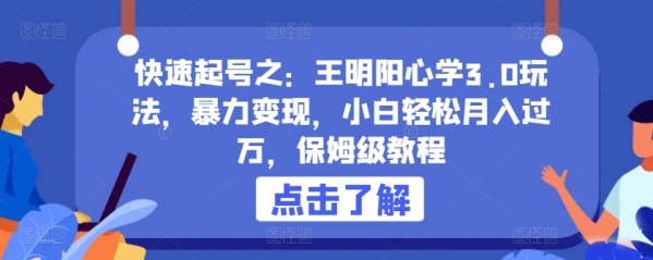 快速起号之：王明阳心学3.0玩法，暴力变现，小白轻松月入过万，保姆级教程【揭秘】