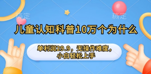 儿童认知科普10万个为什么的项目，单利润29.9.无操作难度，小白轻松上手