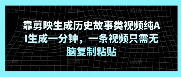 靠剪映生成历史故事类视频纯AI生成一分钟，一条视频只需无脑复制粘贴