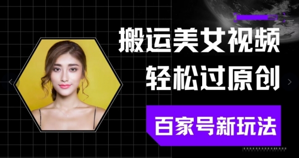 搬运美女视频**原创，百家号新玩法(可矩阵)别错过