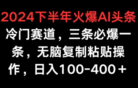 2024下半年火爆AI冷门赛道，三条必爆一条，无脑复制粘贴操作，日入100-400+