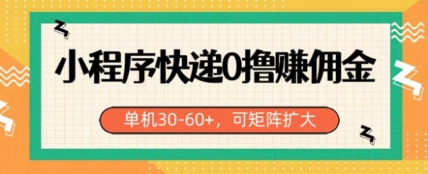 小程序快递0撸赚佣金，单号日入30-60+，可矩阵