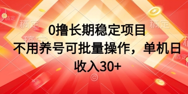 0撸长期稳定项目，不用养号可批量操作，单机日收入30