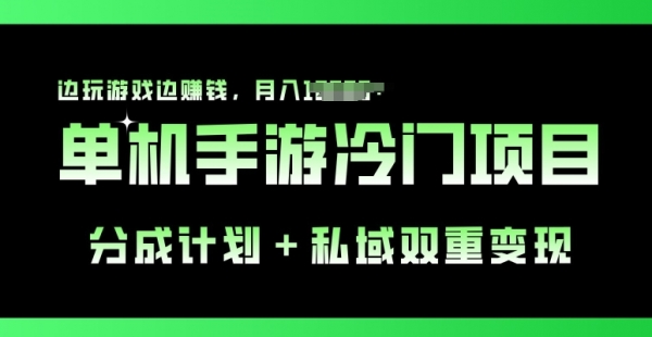 单机手游冷门赛道，分成计划+私域双重变现，边玩游戏边赚钱