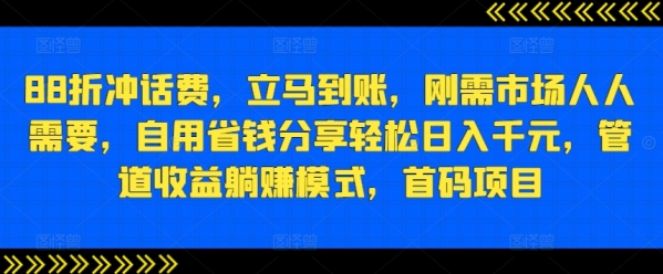 88折冲话费，立马到账，刚需市场人人需要，自用省钱分享轻松日入千元，管道收益躺赚模式，首码项目