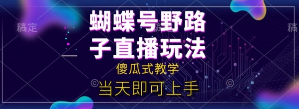 蝴蝶号自撸直播掘金野路子教学，简单无脑，当天就可上手