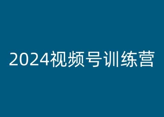 2024视频号训练营，视频号变现教程