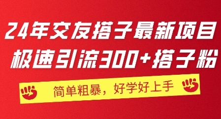 2024年交友搭子最新项目，极速引流300+搭子粉，简单粗暴，好学好上手