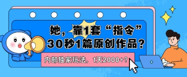 她，靠1套“指令”30秒1篇原创作品？内部独家玩法，1天2000+？