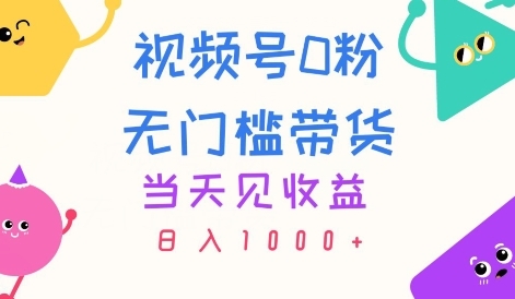 视频号0粉无门槛带货，当天见收益，日入1k