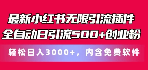 最新小红书无限引流插件全自动日引流500+创业粉，轻松日入3k+，内含免费软件