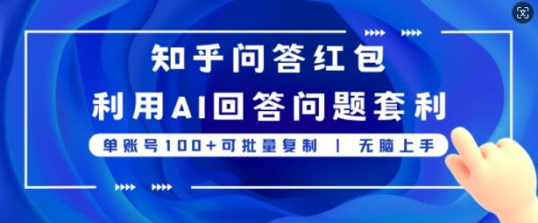 知乎问答红包利用AI回答问题套利，单账号100可批量复制，无脑上手