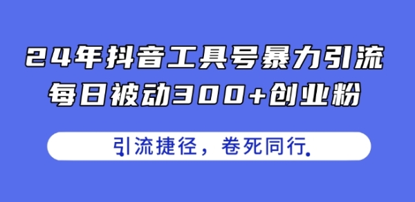 4年抖音工具号暴力引流，每日被动300+创业粉，创业粉捷径，卷死同行【揭秘】