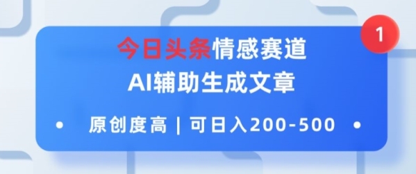 今日头条情感赛道，AI辅助生成文章，原创度高，可日入2张