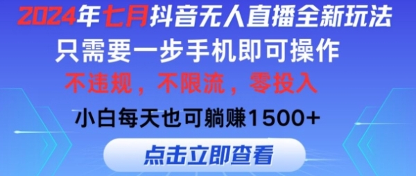 七月抖音无人直播全新玩法，只需一部手机即可操作，小白每天也可躺赚1k，不违规，不限流，零投入