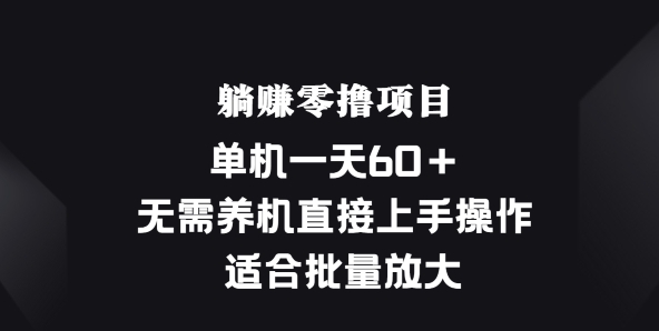 躺赚零撸项目，单机一天60+，无需养机直接上手操作， 适合批量放大