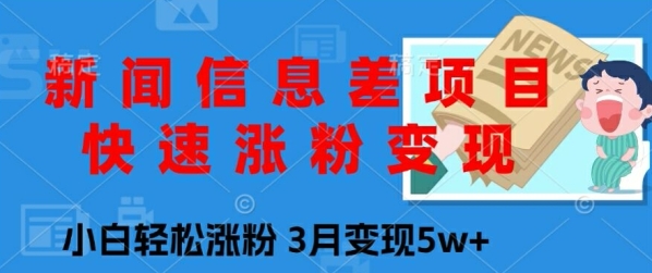 新闻信息差项目，快速涨粉变现，小白轻松涨粉，3月变现5w+