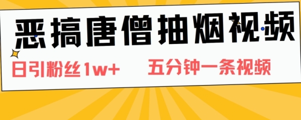 恶搞唐僧抽烟视频，日涨粉1W+，5分钟一条视频