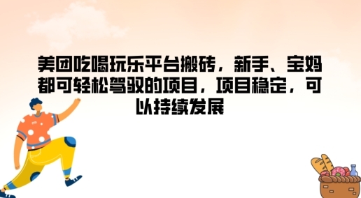 美团吃喝玩乐平台搬砖，新手、宝妈都可轻松驾驭的项目，项目稳定，可以持续发展