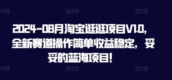 2024-08月淘宝逛逛项目V1.0，全新赛道操作简单收益稳定，妥妥的蓝海项目！