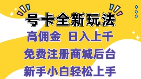 号卡全新玩法来袭，高佣金  日入上千，免费开后台，小白轻松操作