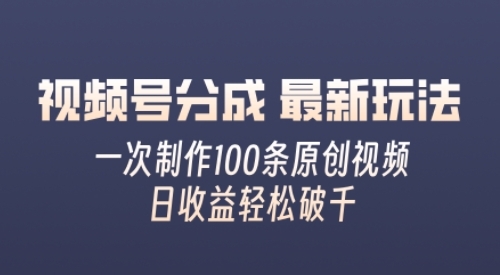 视频号分成最新玩法，熟练一次无脑制作多条原创视频，简单上手，暴力变现，适合小白