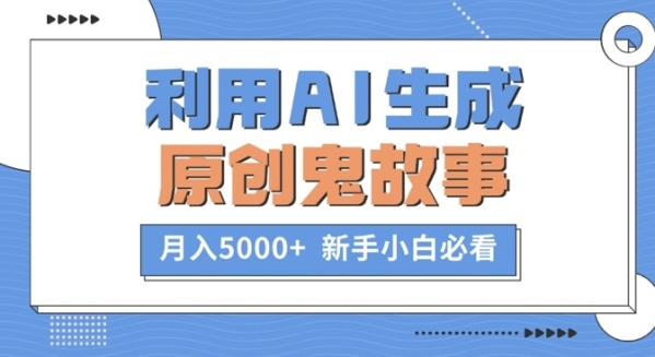 利用AI生成原创鬼故事，月入5000+  新手小白必看