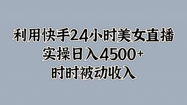 利用快手24小时美女直播，时时被动收入，内部资质操作