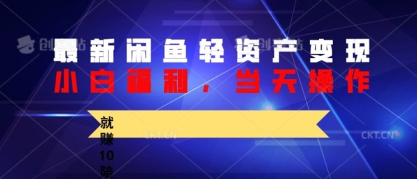 最新闲鱼轻资产变现，纯小白福利，当天操作，就赚10陪以上差价