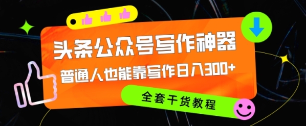 头条公众号目前最猛写作神器，普通人也能轻松靠写作日3位数，全套教程