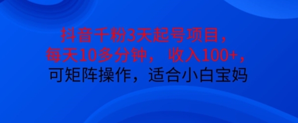 抖音干粉3天起号项目，每天10多分钟，收入100+，可矩阵操作，适合小白宝妈