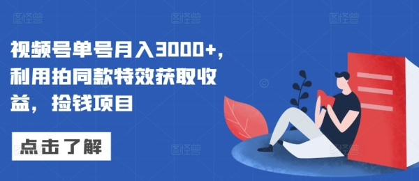 视频号单号月入3000+，利用拍同款特效获取收益，捡钱项目