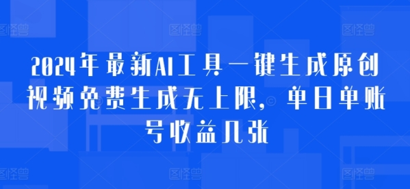 2024年最新AI工具一键生成原创视频免费生成无上限，单日单账号收益几张