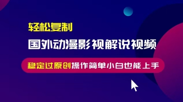 轻松复制国外动漫影视解说视频，无脑搬运稳定过原创，操作简单小白也能上手【揭秘】 ...