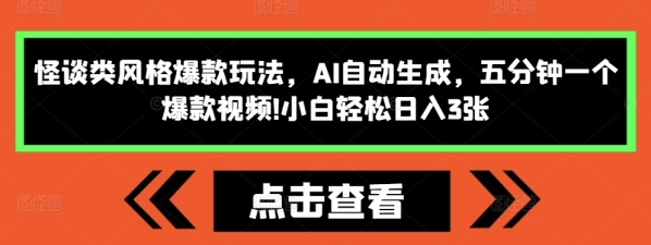 怪谈类风格爆款玩法，AI自动生成，五分钟一个爆款视频，小白轻松日入3张【揭秘】 ...