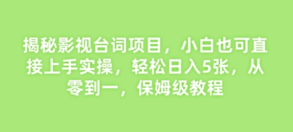 揭秘影视台词项目，小白也可直接上手实操，轻松日入5张，从零到一，保姆级教程 ...